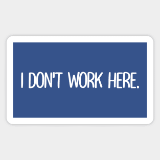 I Don't Work Here Magnet